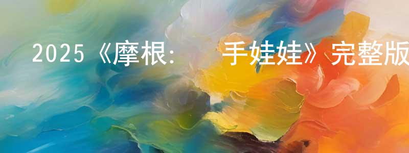 陳靈利發布2025《摩根：殺手娃娃》完整版電影/在線觀看/百度云-美劇天堂